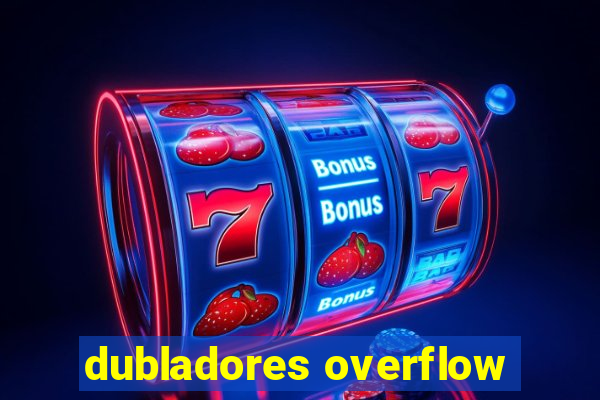 dubladores overflow